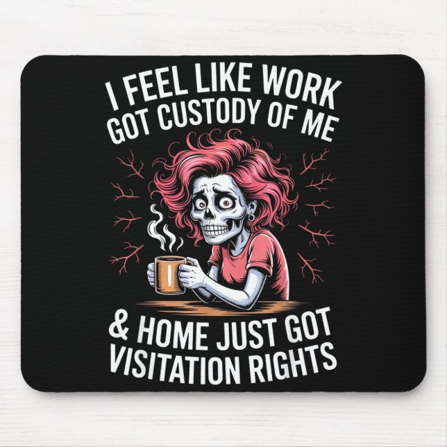 I Feel Like Work Got Custody Of Me And Home  Mouse Pad (Front)