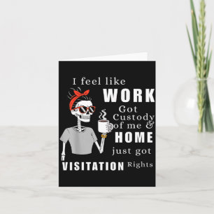 I Feel Like Work Got Custody Of Me Funny Home Visi Card