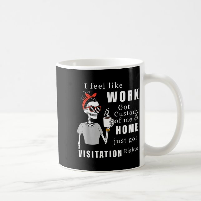 I Feel Like Work Got Custody Of Me Funny Home Visi Coffee Mug (Right)