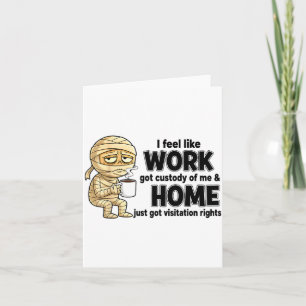 I Feel Like Work Got Custody Of Me Funny Work Card