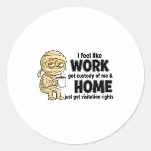 I Feel Like Work Got Custody Of Me Funny Work  Classic Round Sticker