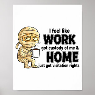 I Feel Like Work Got Custody Of Me Funny Work  Poster