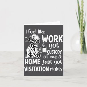 I Feel Like Work Got Custody Of Me Skull Funny Say Card