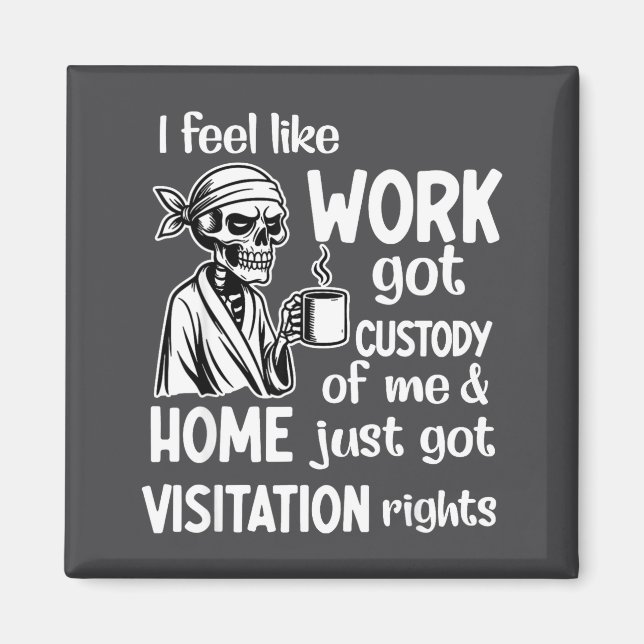 I Feel Like Work Got Custody Of Me Skull Funny Say Magnet (Front)