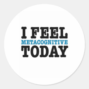 I Feel Metacognitive Today Classic Round Sticker