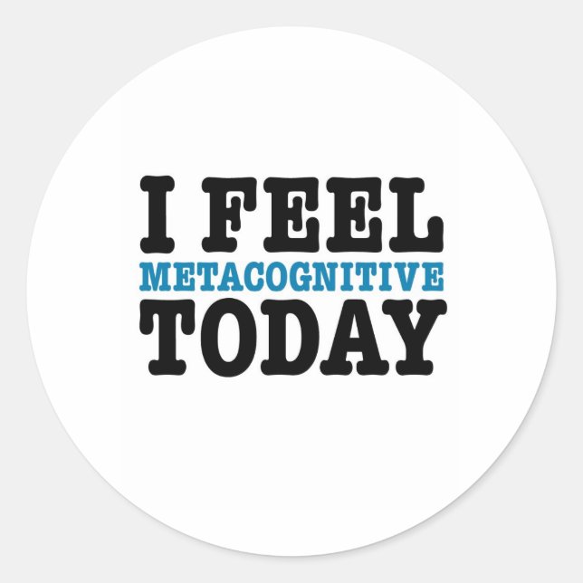 I Feel Metacognitive Today Classic Round Sticker (Front)