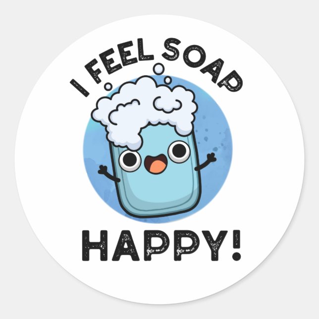 I Feel Soap Happy Funny Happy Soap Pun  Classic Round Sticker (Front)