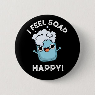 I Feel Soap Happy Funny Happy Soap Pun Dark BG 2 Inch Round Button