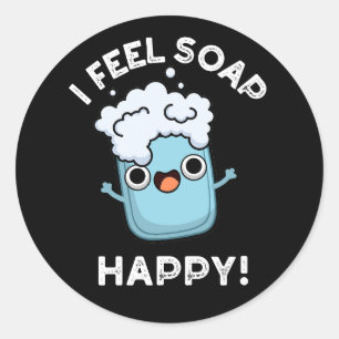 I Feel Soap Happy Funny Happy Soap Pun Dark BG Classic Round Sticker