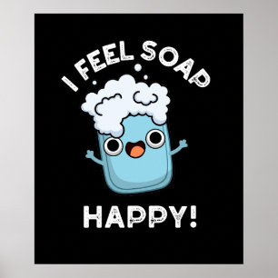 I Feel Soap Happy Funny Happy Soap Pun Dark BG Poster