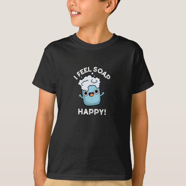 I Feel Soap Happy Funny Happy Soap Pun Dark BG T-Shirt (Front)