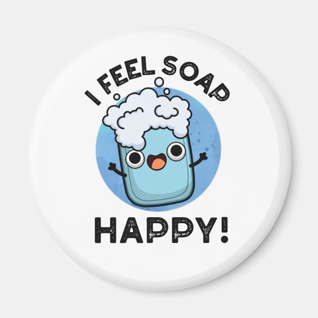 I Feel Soap Happy Funny Happy Soap Pun  Magnet (Front)
