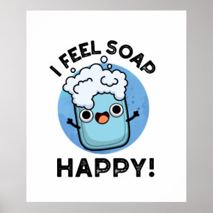 I Feel Soap Happy Funny Happy Soap Pun Poster
