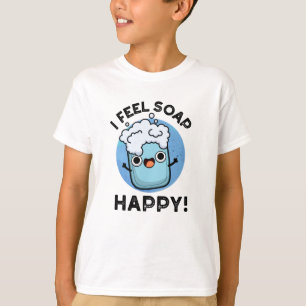 I Feel Soap Happy Funny Happy Soap Pun  T-Shirt