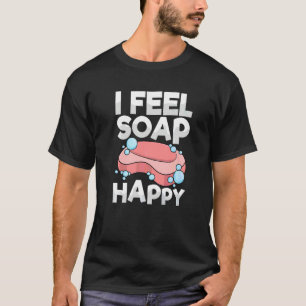 I feel soap happy Pun for a Soap Making T-Shirt