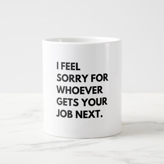 I Feel Sorry for whoever gets your job next. Large Coffee Mug (Front)