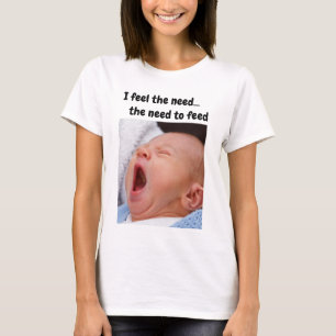 I feel the need...the need to FEED T-Shirt