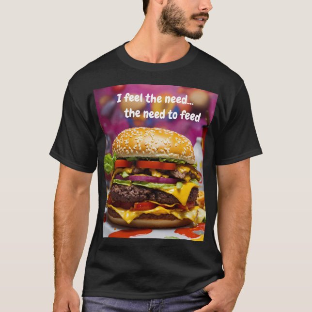I feel the need...the need to feed T-Shirt (Front)