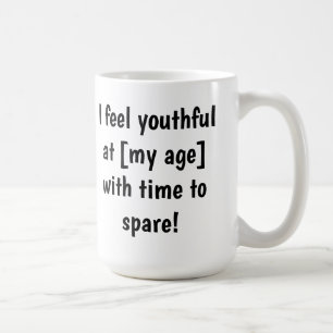 I feel youthful at [my age] Customizable  Coffee Mug