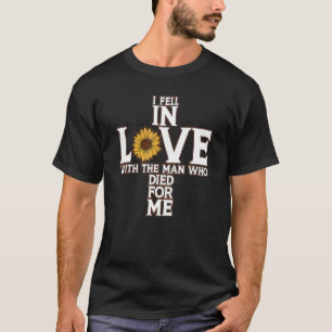 I Fell In Love With Man Who Died For Me Christian T-Shirt