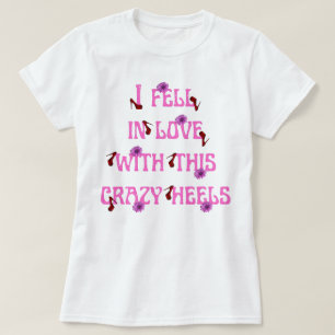 i fell in love with this crazy heels slogan T-Shirt