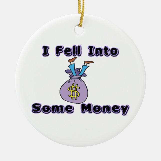 I Fell Into Some Money Ceramic Ornament (Front)