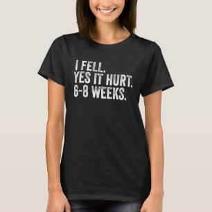 I Fell Yes It Hurt 6 8 Weeks Broken Bone Arm Vint T-Shirt