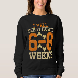 I Fell Yes It Hurt 6 8 Weeks Broken Bone Sweatshirt