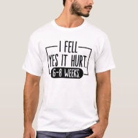 I FELL YES IT HURT 6-8 WEEKS Funny Broken Bone Arm
