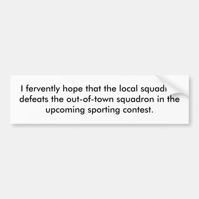 I fervently hope that the local squadron defeat... bumper sticker (Front)