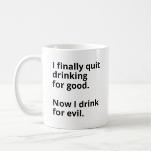 I finally quit drinking for good. coffee mug