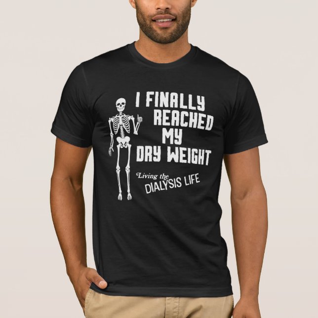 I Finally Reached My Dry Weight Funny Dialysis T-Shirt (Front)