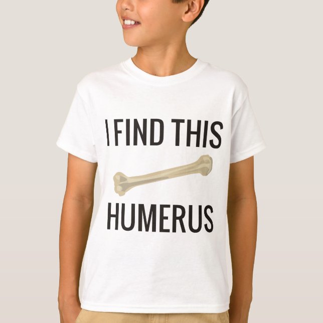 I Find This Humerus T-Shirt (Front)