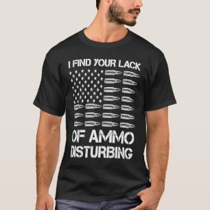 I Find Your Lack Of Ammo Disturbing Bullets USA G T-Shirt