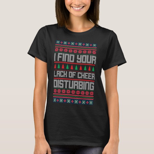 I Find Your Lack of Cheer Disturbing Ugly Christma T-Shirt (Front)