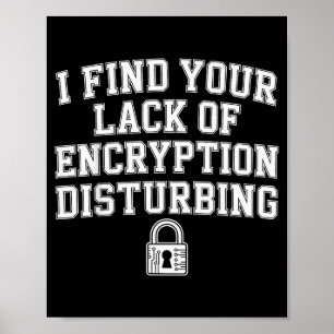 I Find Your Lack Of Encryption Disturbing - Poster