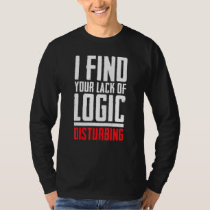 I Find Your Lack Of Logic Disturbing Sarcastic T-Shirt