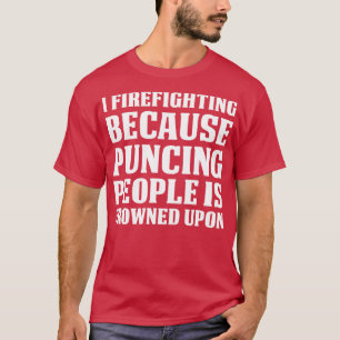 I Firefighting Becuase Punching People Firefighter T-Shirt
