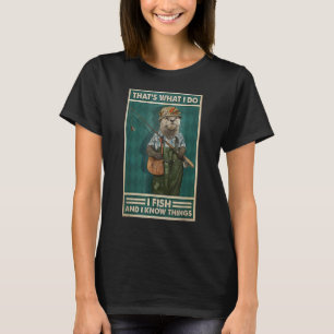 I Fish And I Know Things Fisherman Otter T-Shirt
