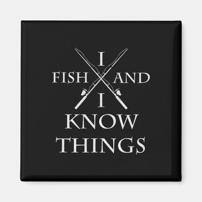 I Fish And I Know Things It' What I Do Fishing Fis Magnet (Front)