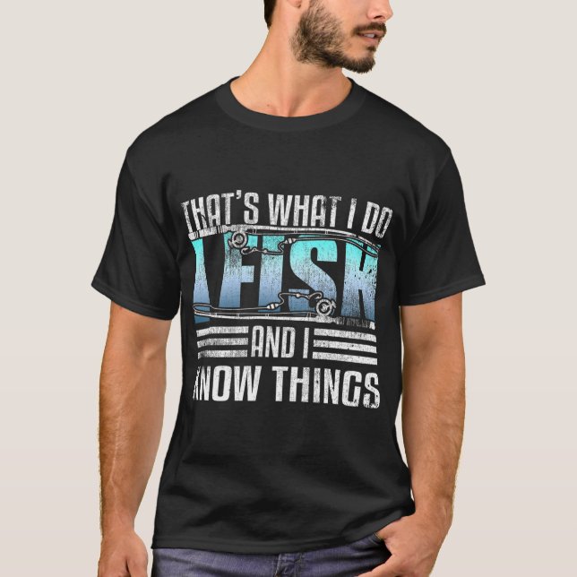I Fish And I Know Things T-Shirt (Front)