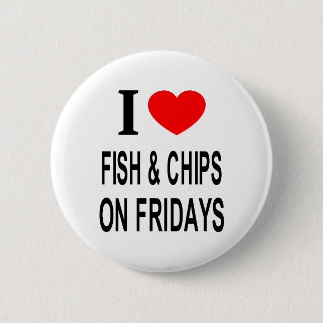 I ❤️ FISH & CHIPS ON FRIDAYS I LOVE FISH & CHIPS O 2 INCH ROUND BUTTON (Front)