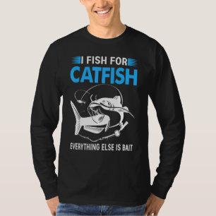 I Fish For Catfish Everything Else Is Bait T-Shirt