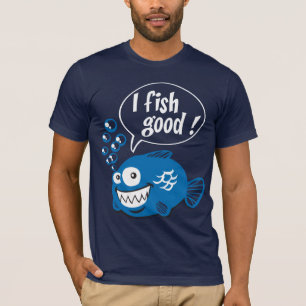 I fish good T-Shirt