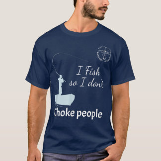 I Fish So I Do not Choke People Funny Fishing sayi T-Shirt