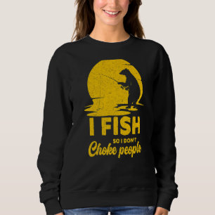 I Fish So I Don't Choke People Fishing Bear Sweatshirt