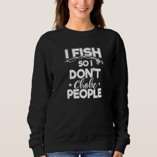 I Fish So I Don't Choke People Funny Fishing Appa Sweatshirt