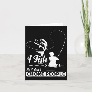 I Fish - So I Don't - Choke People Funny Sayings F Card