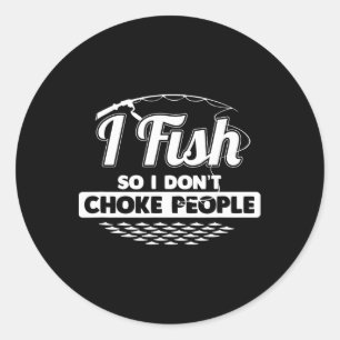 I Fish So I Don't Choke People Funny Sayings Fishi Classic Round Sticker