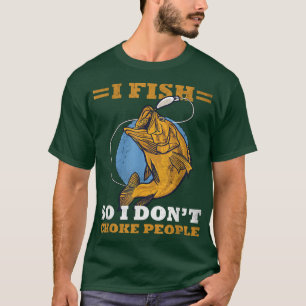 I Fish So I Dont Choke People Funny Sayings Fishin T-Shirt